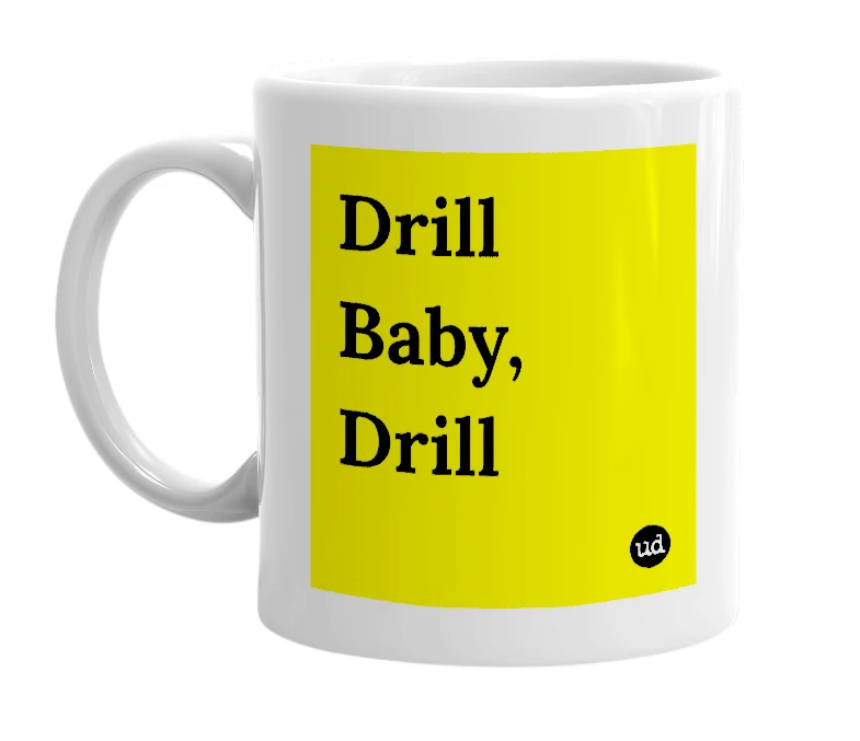 White mug with 'Drill Baby, Drill' in bold black letters