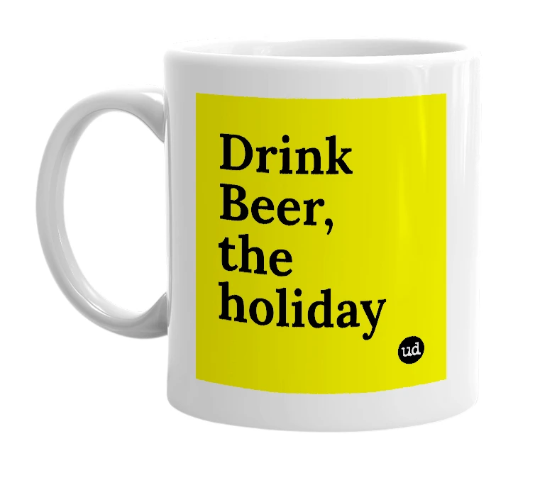 White mug with 'Drink Beer, the holiday' in bold black letters