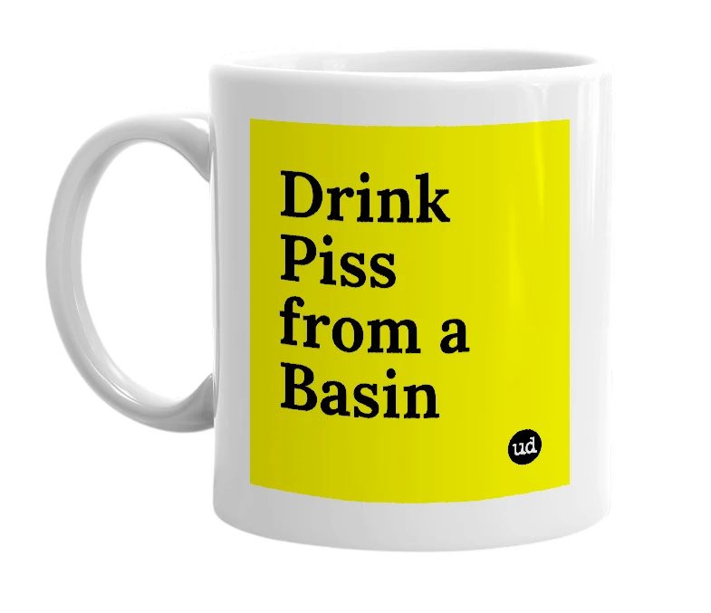 White mug with 'Drink Piss from a Basin' in bold black letters