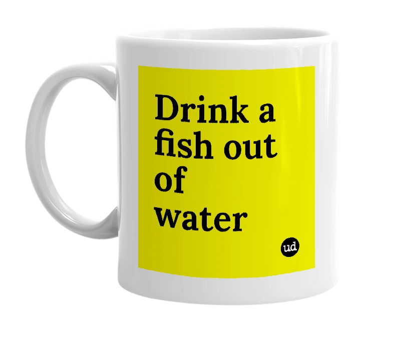 White mug with 'Drink a fish out of water' in bold black letters