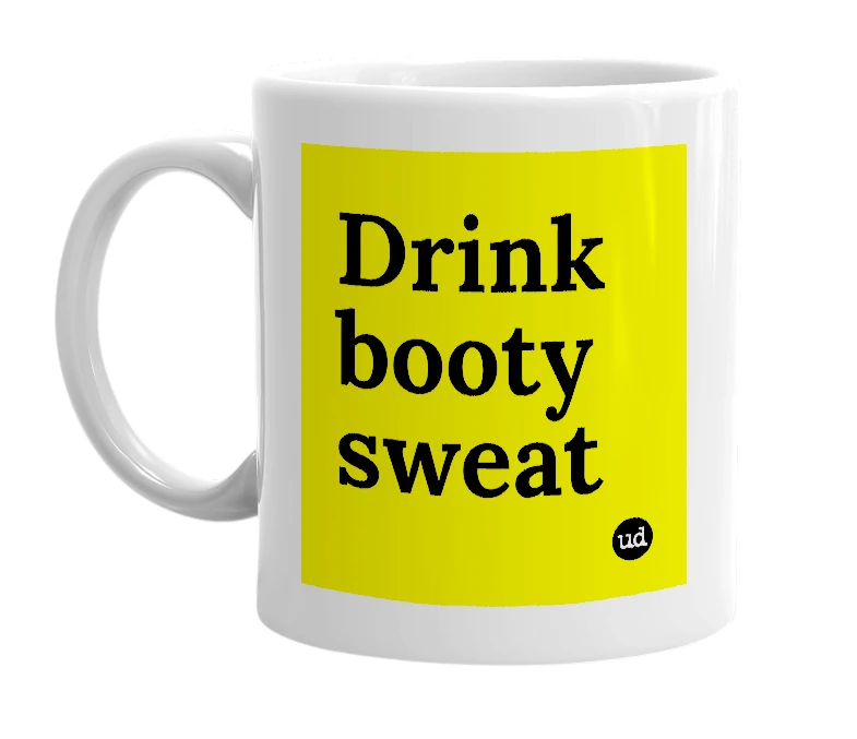 White mug with 'Drink booty sweat' in bold black letters