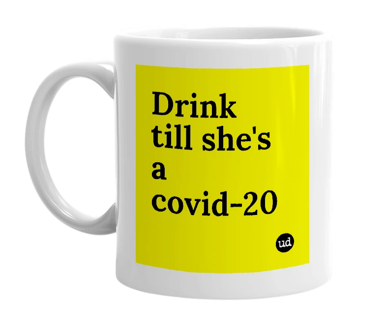 White mug with 'Drink till she's a covid-20' in bold black letters
