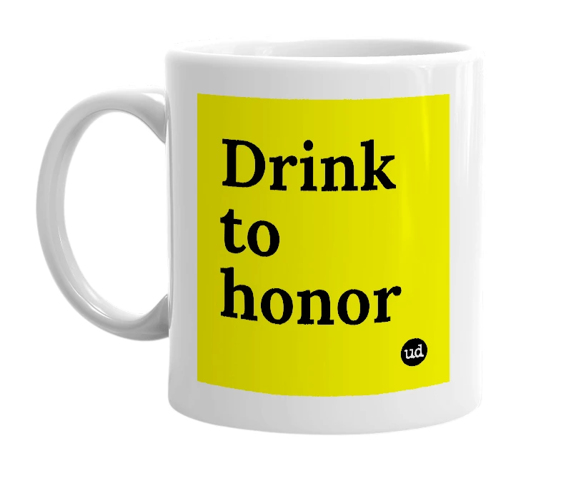 White mug with 'Drink to honor' in bold black letters
