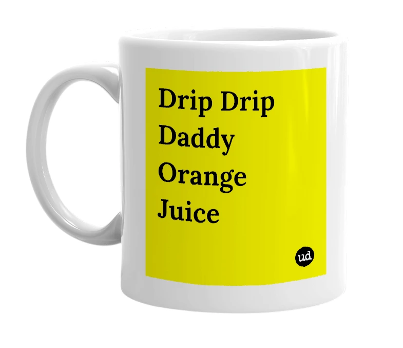 White mug with 'Drip Drip Daddy Orange Juice' in bold black letters