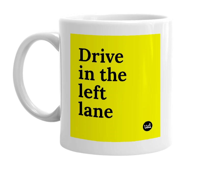 White mug with 'Drive in the left lane' in bold black letters