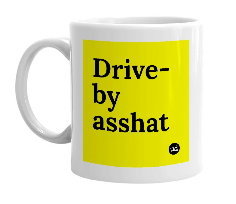 White mug with 'Drive-by asshat' in bold black letters