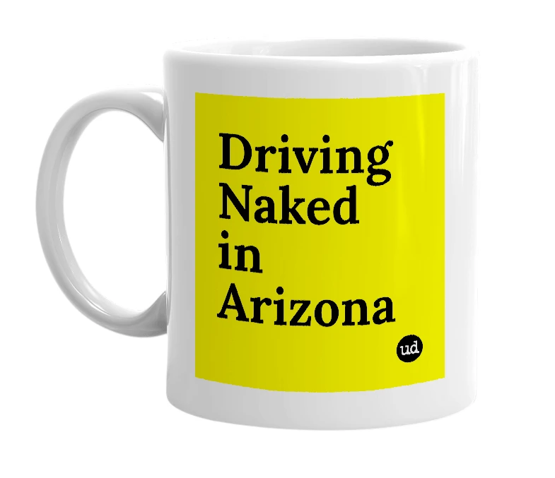 White mug with 'Driving Naked in Arizona' in bold black letters