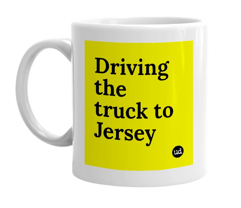 White mug with 'Driving the truck to Jersey' in bold black letters