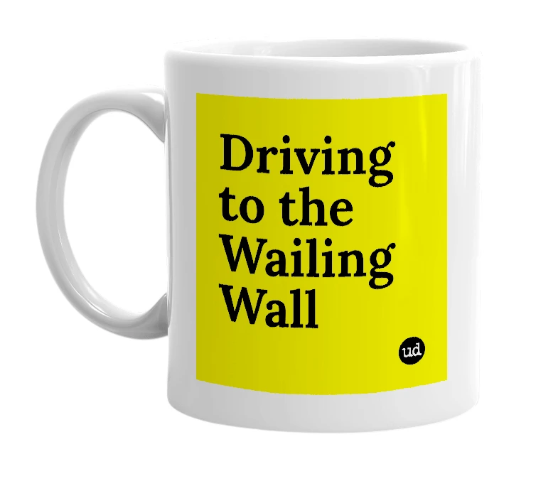 White mug with 'Driving to the Wailing Wall' in bold black letters