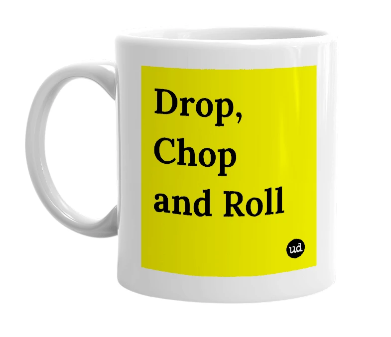 White mug with 'Drop, Chop and Roll' in bold black letters