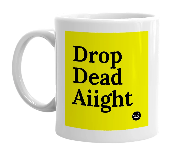 White mug with 'Drop Dead Aiight' in bold black letters