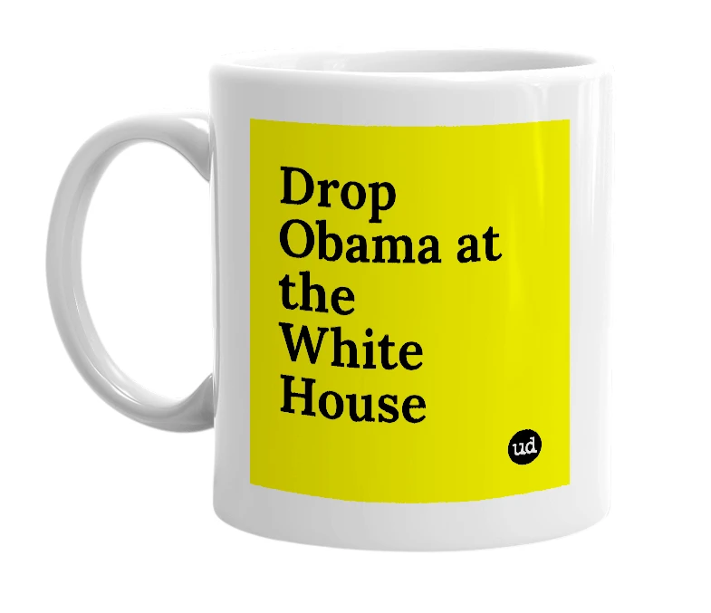White mug with 'Drop Obama at the White House' in bold black letters