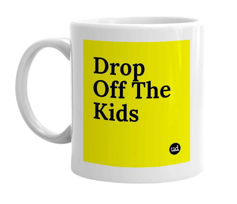 White mug with 'Drop Off The Kids' in bold black letters