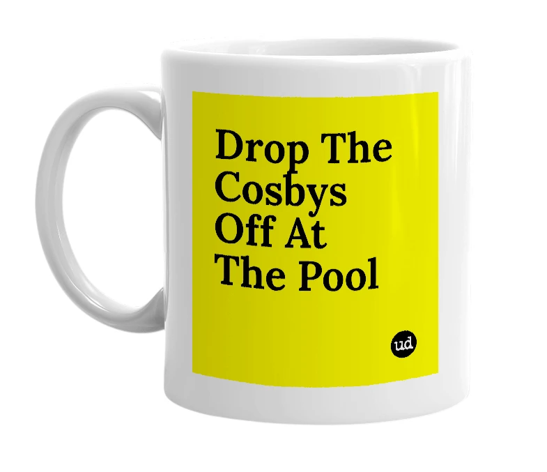 White mug with 'Drop The Cosbys Off At The Pool' in bold black letters
