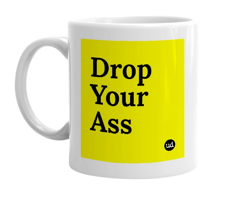 White mug with 'Drop Your Ass' in bold black letters