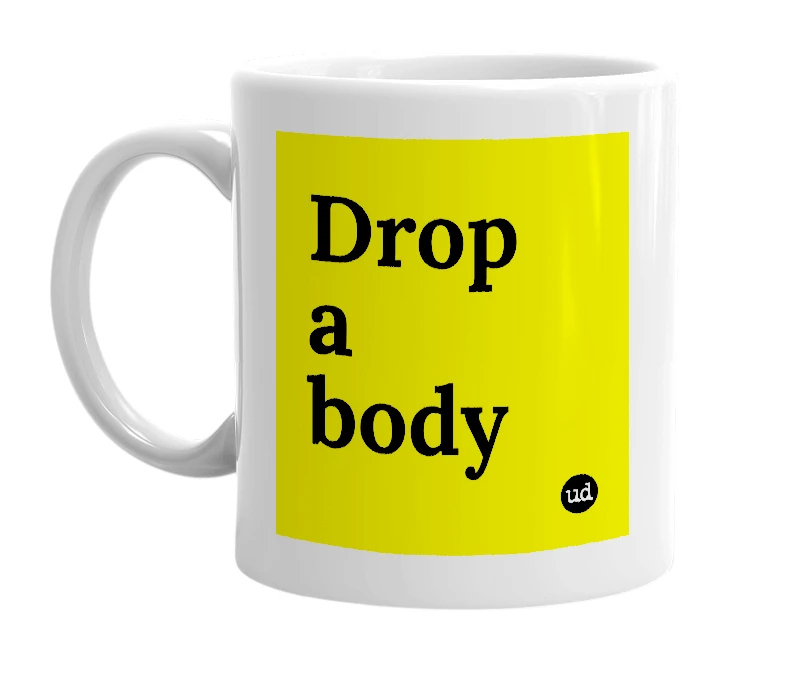 White mug with 'Drop a body' in bold black letters