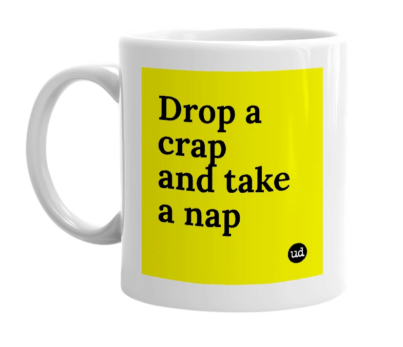 White mug with 'Drop a crap and take a nap' in bold black letters