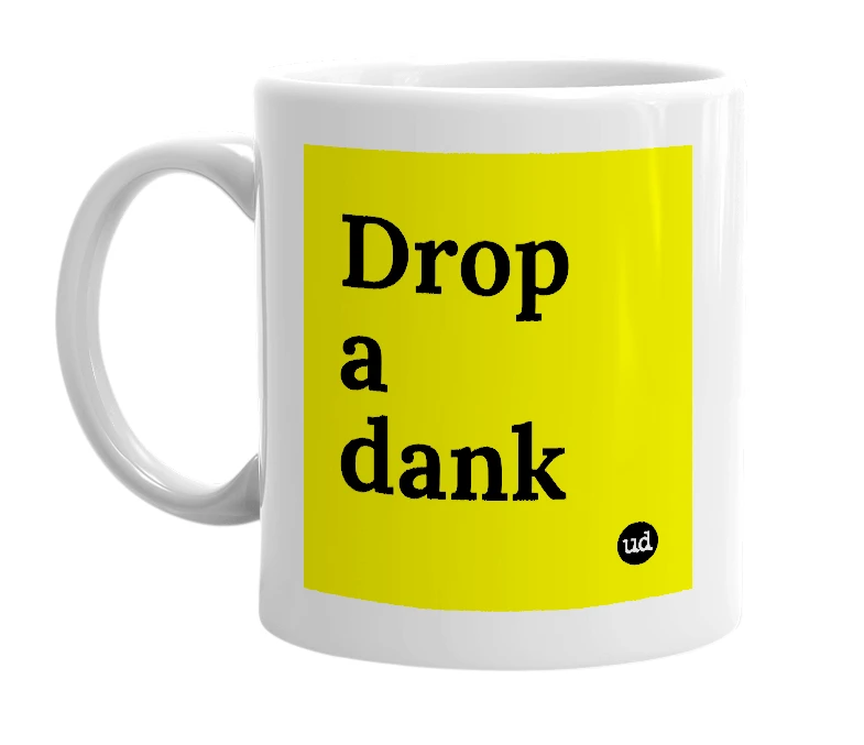 White mug with 'Drop a dank' in bold black letters