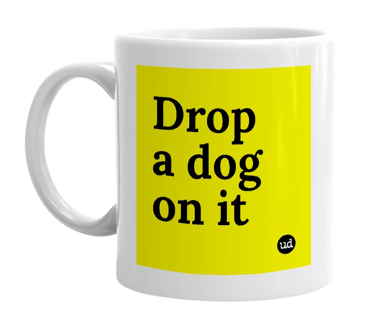 White mug with 'Drop a dog on it' in bold black letters