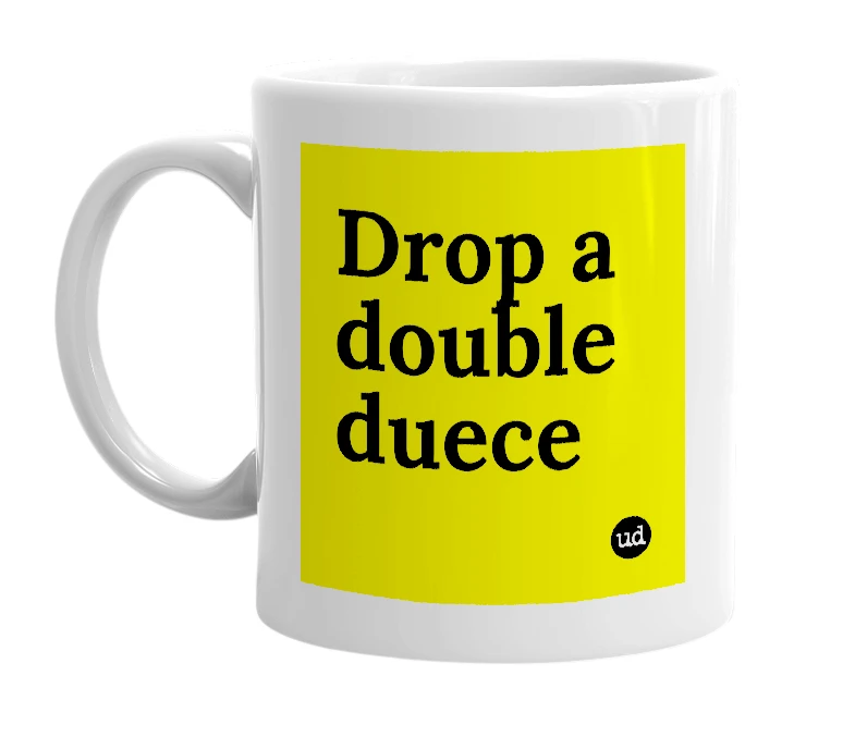 White mug with 'Drop a double duece' in bold black letters