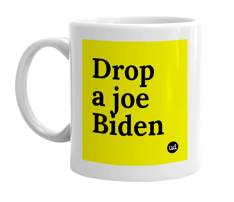 White mug with 'Drop a joe Biden' in bold black letters