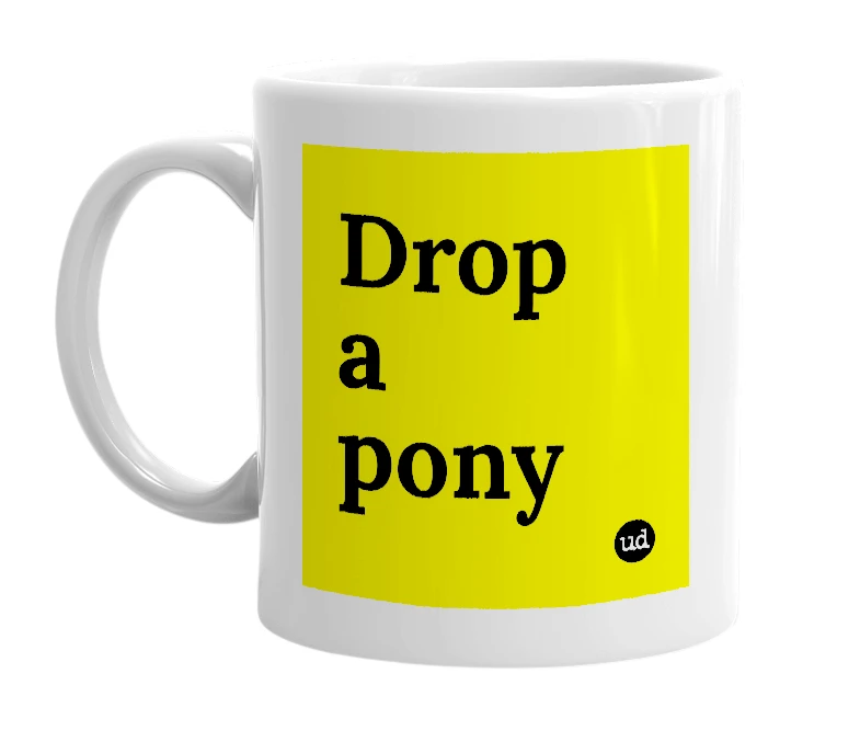 White mug with 'Drop a pony' in bold black letters