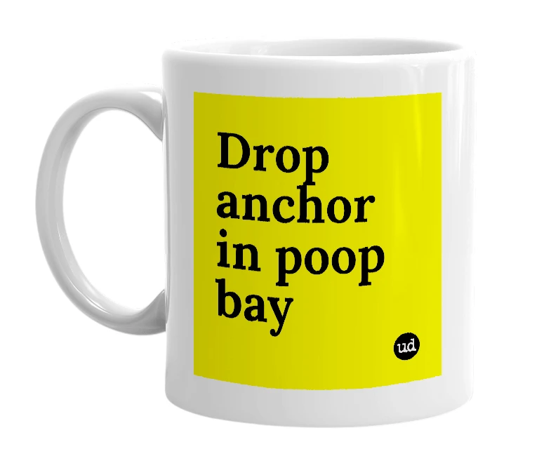 White mug with 'Drop anchor in poop bay' in bold black letters