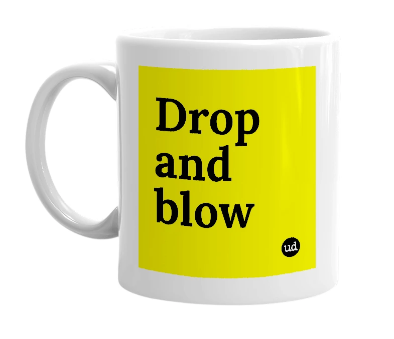 White mug with 'Drop and blow' in bold black letters