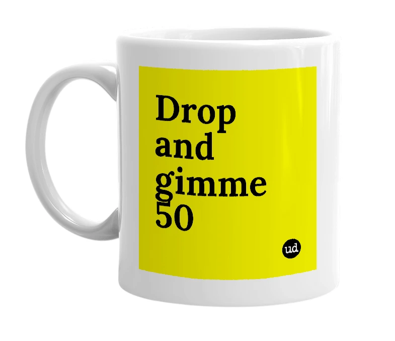 White mug with 'Drop and gimme 50' in bold black letters