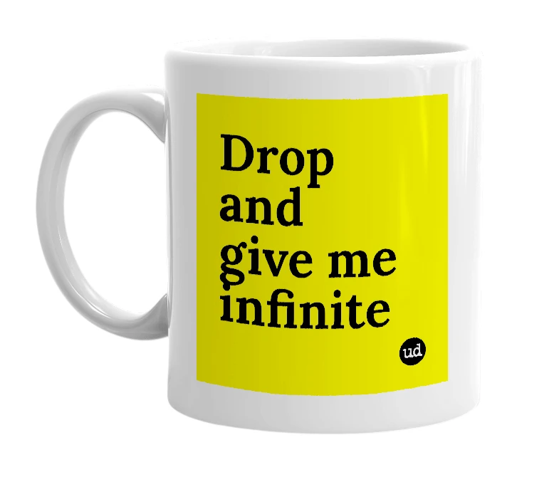 White mug with 'Drop and give me infinite' in bold black letters