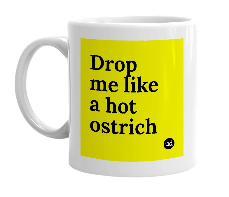 White mug with 'Drop me like a hot ostrich' in bold black letters