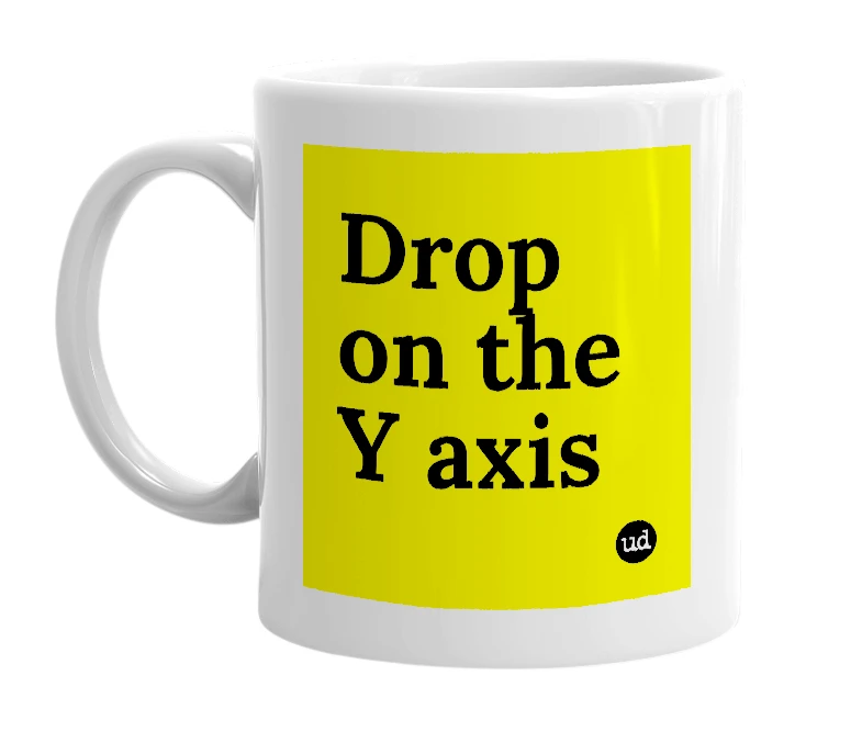 White mug with 'Drop on the Y axis' in bold black letters