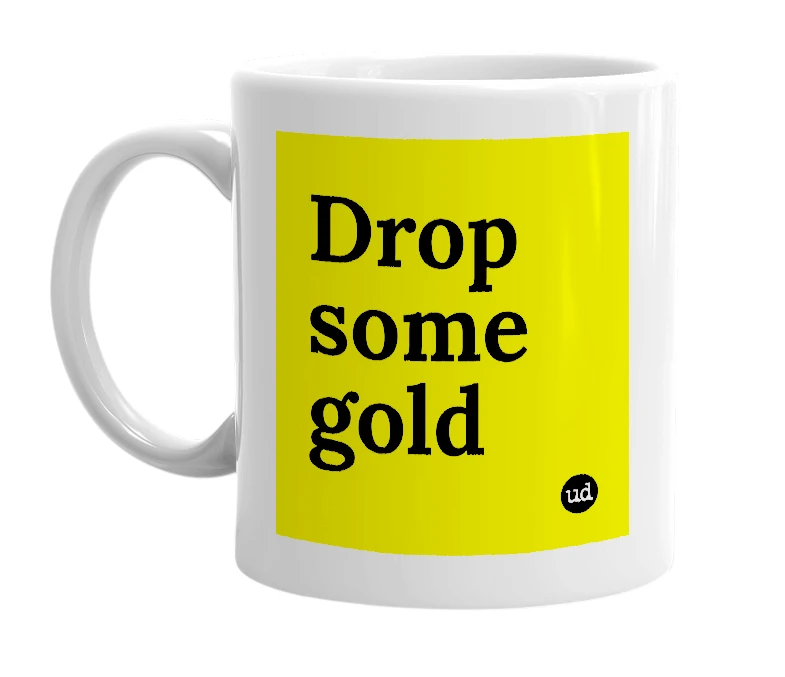 White mug with 'Drop some gold' in bold black letters