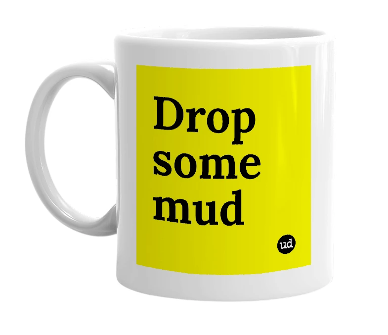 White mug with 'Drop some mud' in bold black letters
