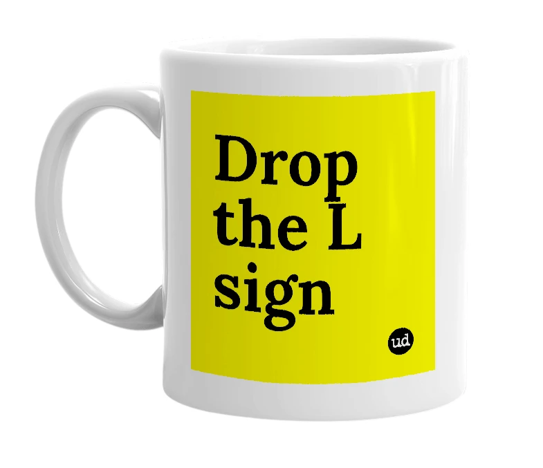 White mug with 'Drop the L sign' in bold black letters