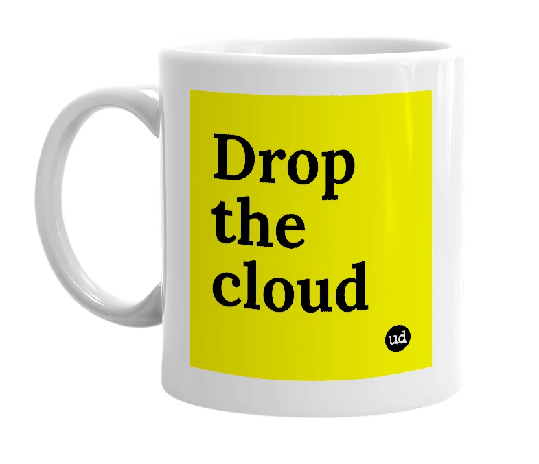 White mug with 'Drop the cloud' in bold black letters