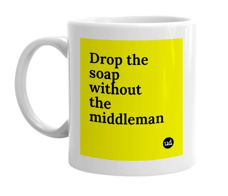 White mug with 'Drop the soap without the middleman' in bold black letters