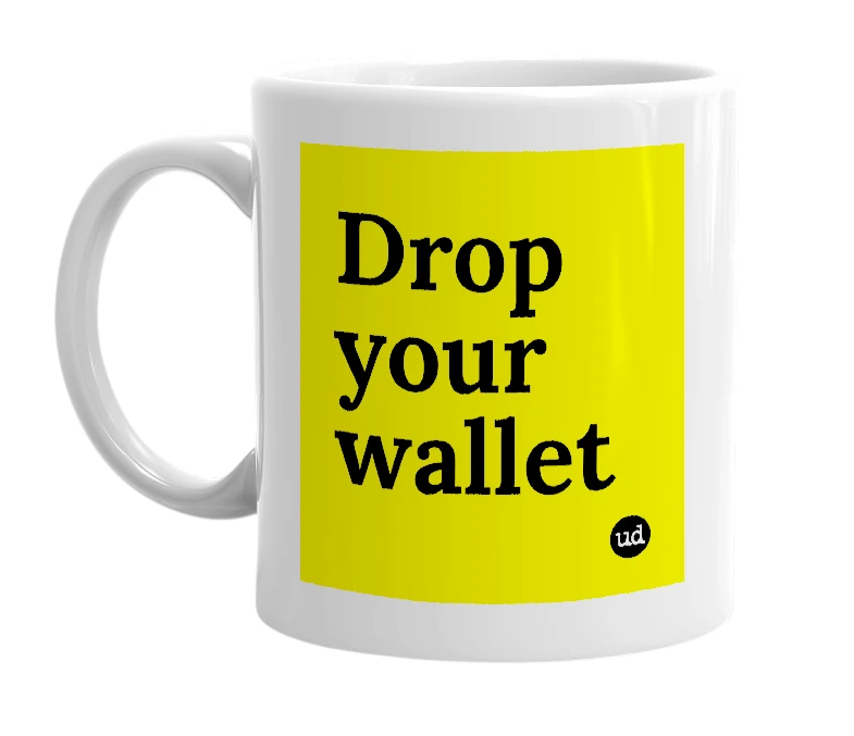 White mug with 'Drop your wallet' in bold black letters