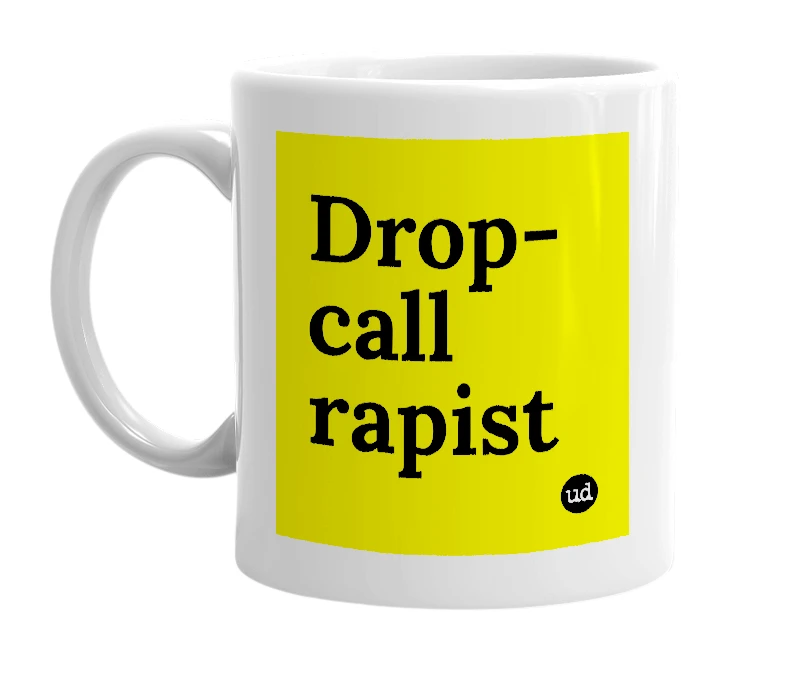 White mug with 'Drop-call rapist' in bold black letters