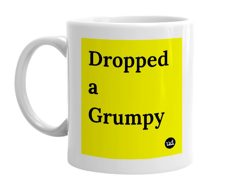 White mug with 'Dropped a Grumpy' in bold black letters