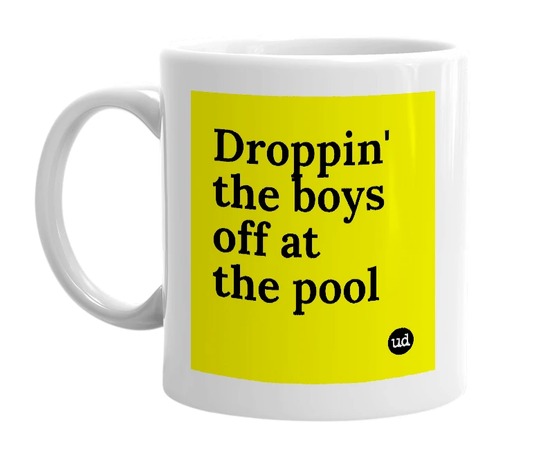 White mug with 'Droppin' the boys off at the pool' in bold black letters