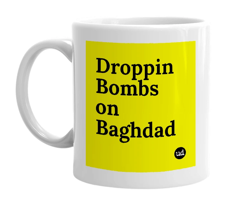 White mug with 'Droppin Bombs on Baghdad' in bold black letters