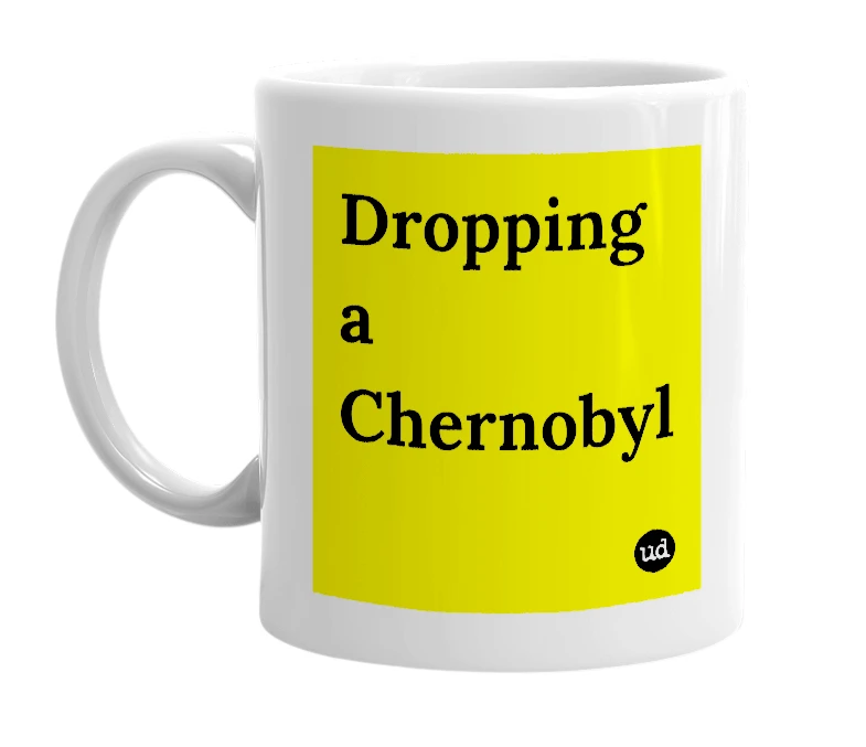 White mug with 'Dropping a Chernobyl' in bold black letters