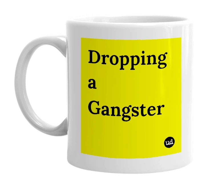 White mug with 'Dropping a Gangster' in bold black letters