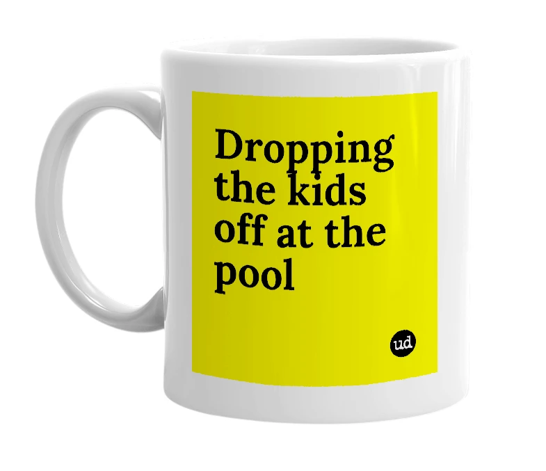 White mug with 'Dropping the kids off at the pool' in bold black letters