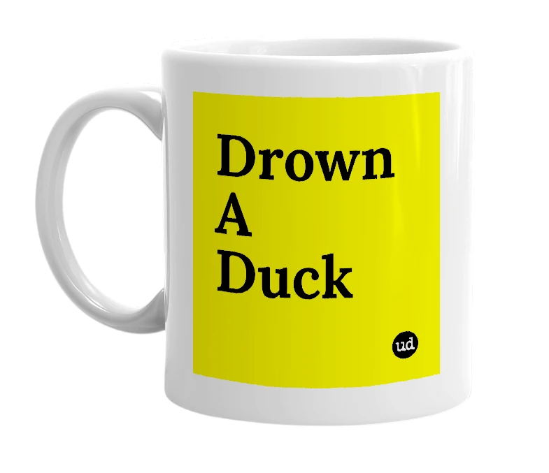 White mug with 'Drown A Duck' in bold black letters