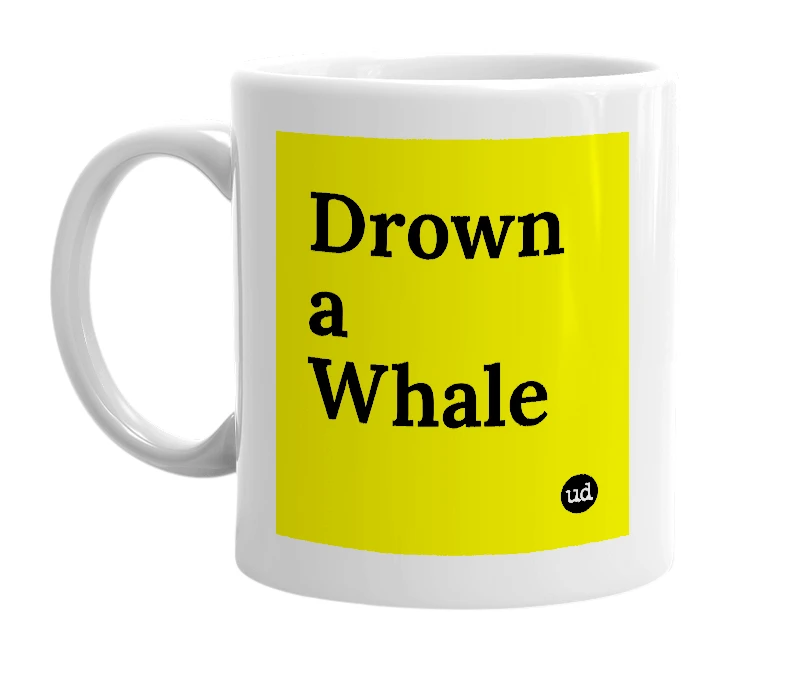White mug with 'Drown a Whale' in bold black letters