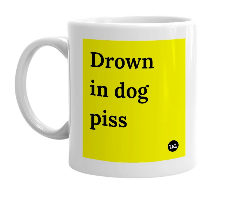 White mug with 'Drown in dog piss' in bold black letters