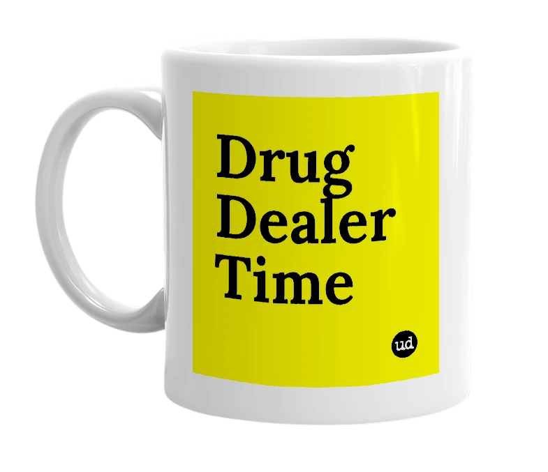 White mug with 'Drug Dealer Time' in bold black letters