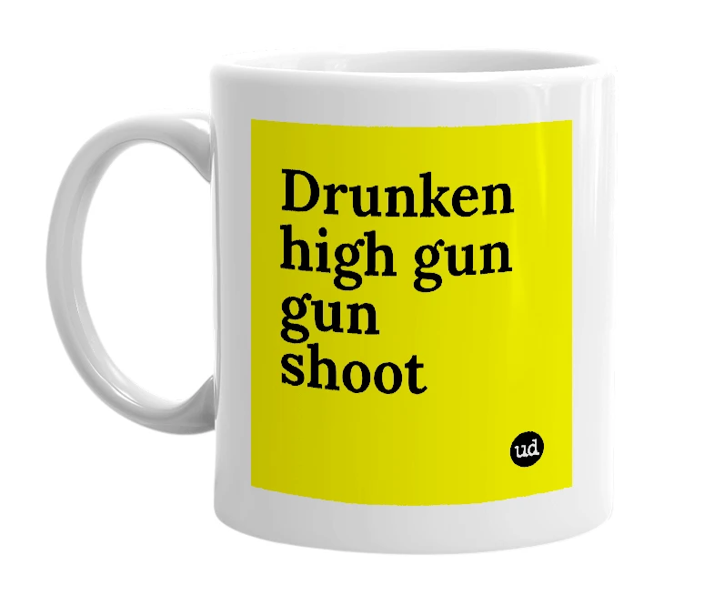 White mug with 'Drunken high gun gun shoot' in bold black letters